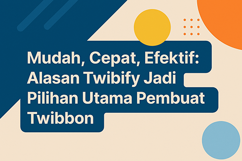 Mudah, Cepat, Efektif: Mengapa Twibify Menjadi Pilihan Utama untuk Pembuat Twibbon