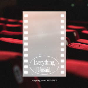 everything, unsaid premiere