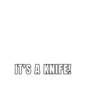 IT'S A KNIFE!